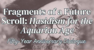 Fragments of a Future Scroll: Hasidism for the Aquarian Age