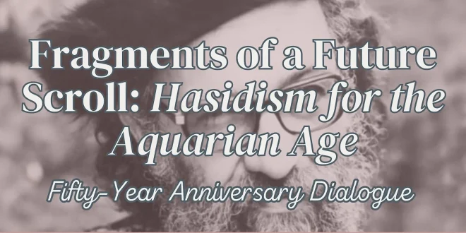 Fragments of a Future Scroll: Hasidism for the Aquarian Age