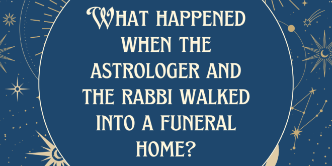 What Happened When the Astrologer and the Rabbi Walked into the Funeral Home?